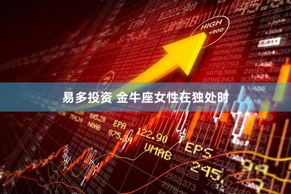 易多投资 金牛座女性在独处时